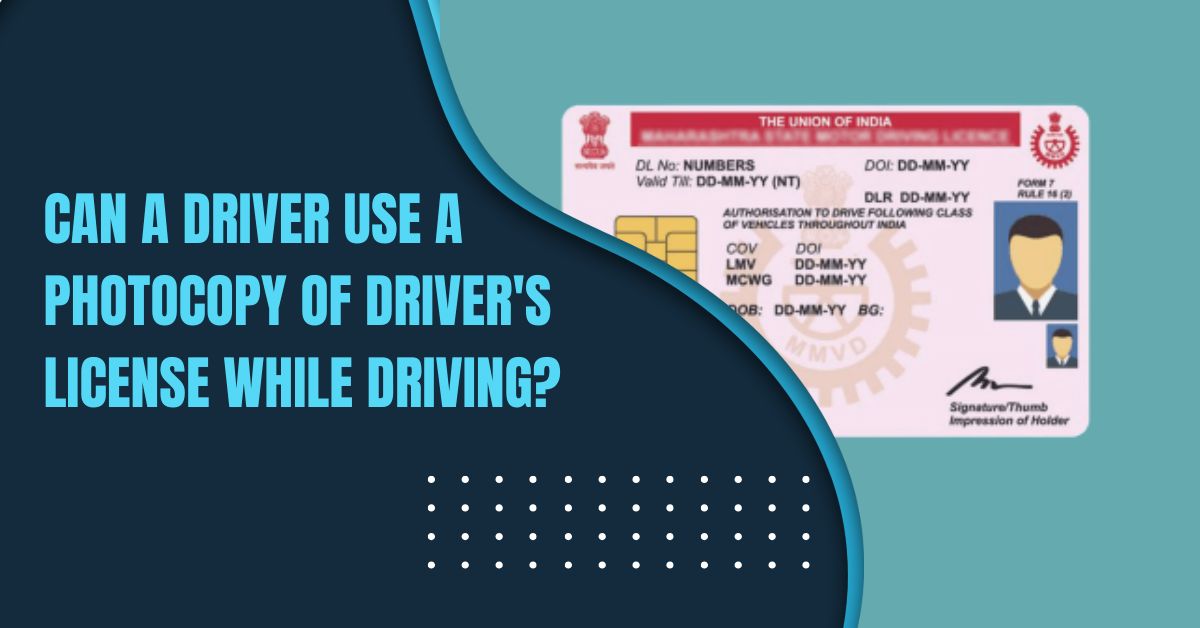 Can A Driver Use A Photocopy Of Driver's License While Driving?
