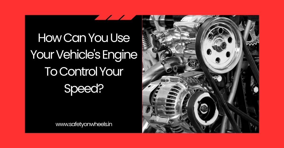 How Can You Use Your Vehicle's Engine To Control Your Speed?