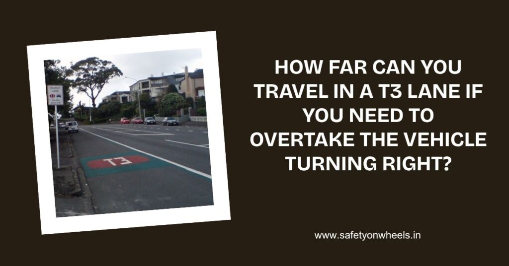 How Far Can You Travel In A T3 Lane If You Need To Overtake The Vehicle Turning Right?