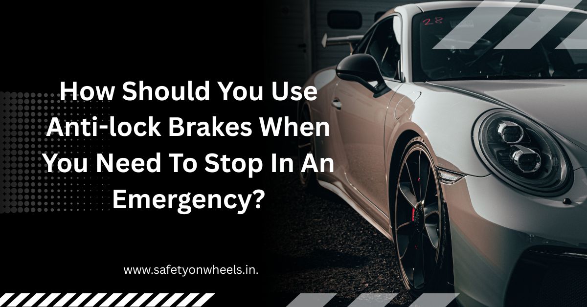 How Should You Use Anti-lock Brakes When You Need To Stop In An Emergency?