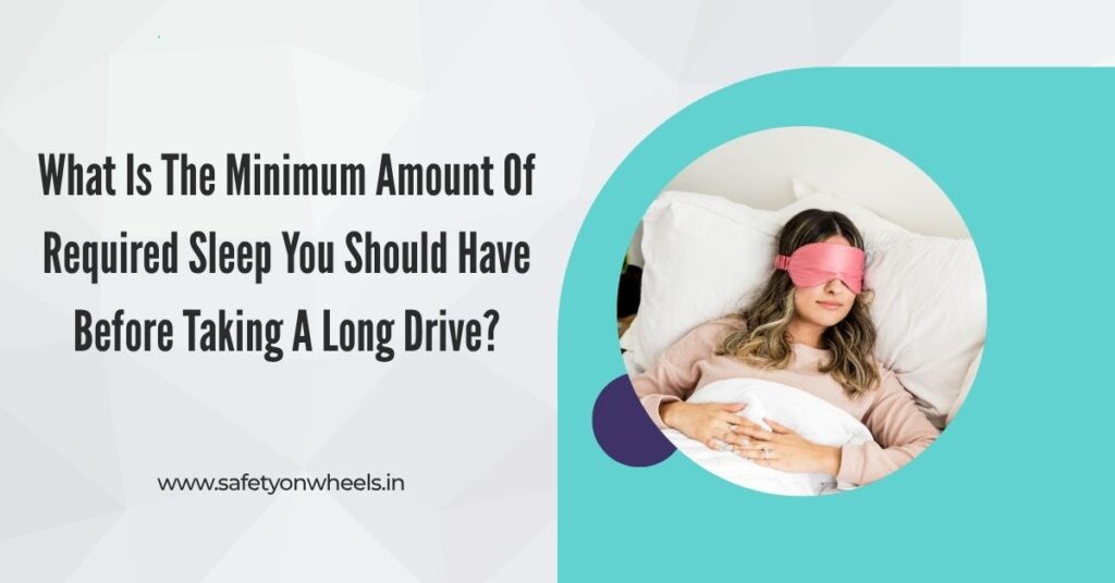 What Is The Minimum Amount Of Required Sleep You Should Have Before Taking A Long Drive?