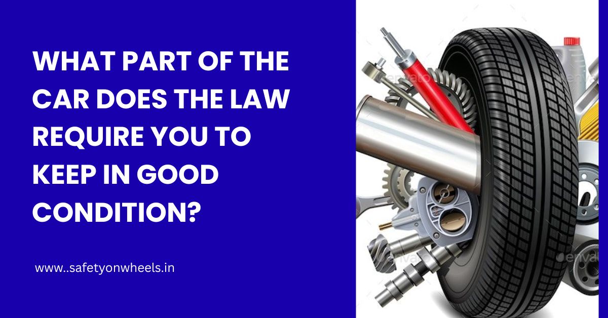 What Part Of The Car Does The Law Require You To Keep In Good Condition?