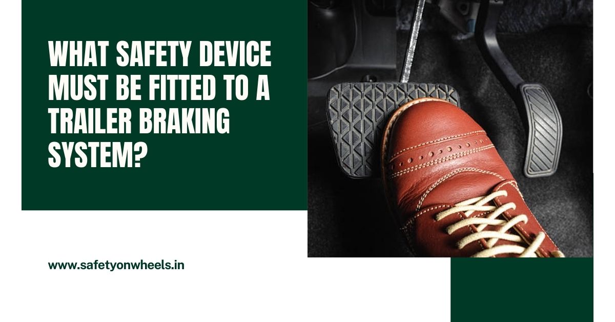 What Safety Device Must Be Fitted To A Trailer Braking System?