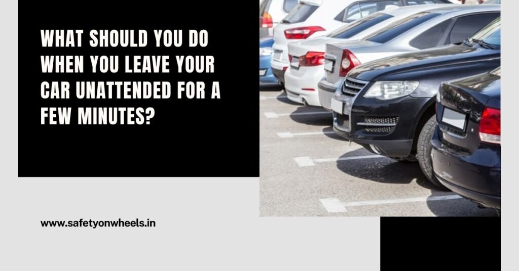 What Should You Do When You Leave Your Car Unattended For A Few Minutes?