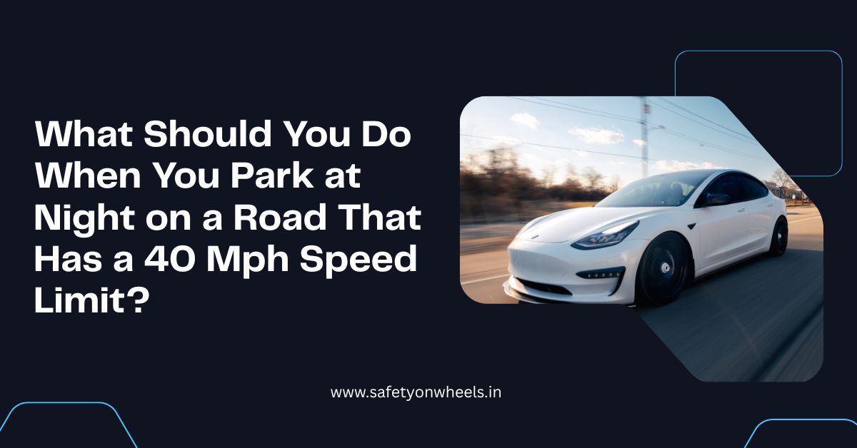What Should You Do When You Park at Night on a Road That Has a 40 Mph Speed Limit?