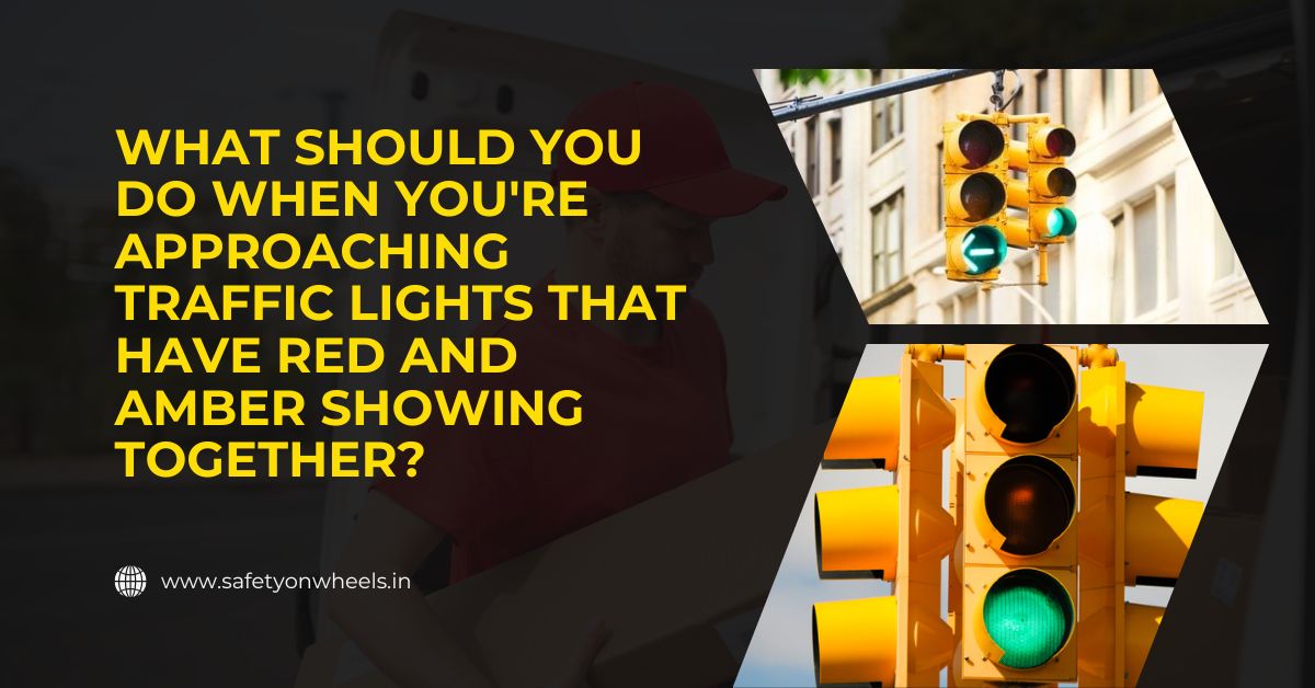 What Should You Do When You're Approaching Traffic Lights That Have Red And Amber Showing Together?