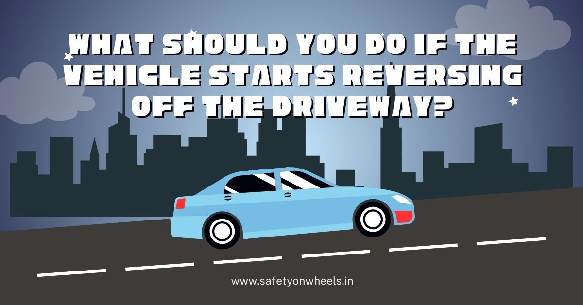 What Should You Do if the Vehicle Starts Reversing Off the Driveway?