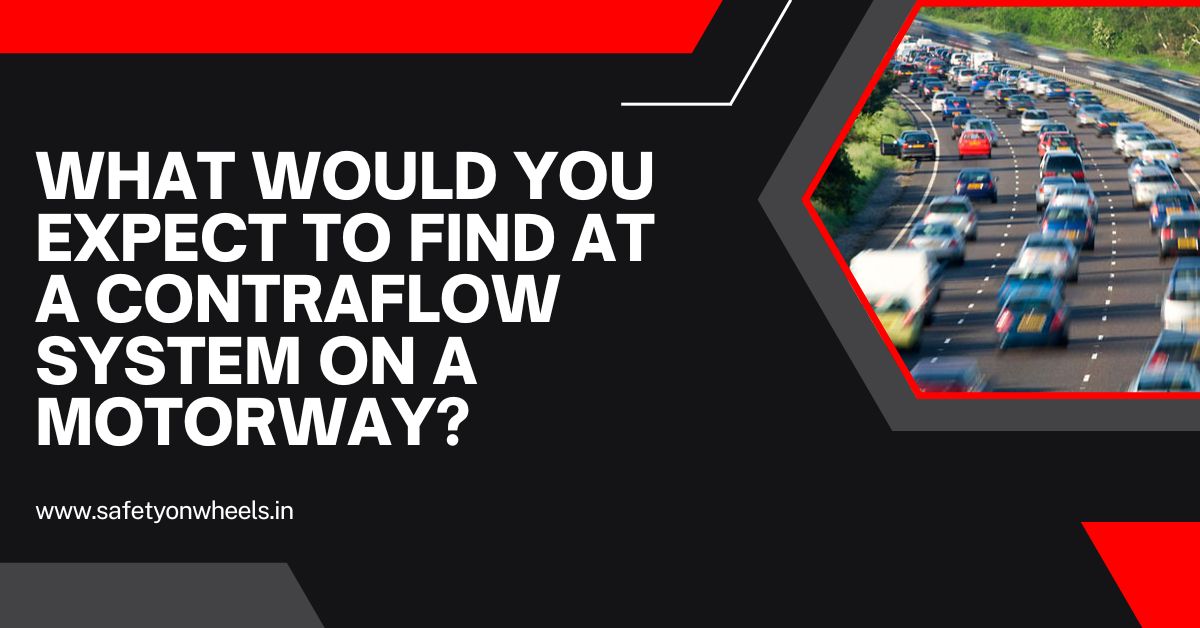 What Would You Expect To Find At A Contraflow System On A Motorway?