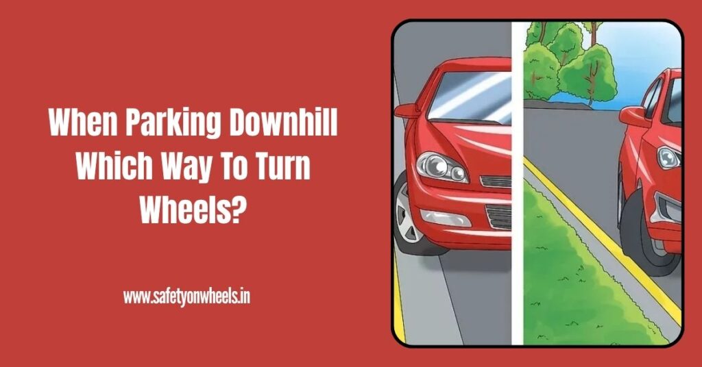 When Parking Downhill Which Way To Turn Wheels?