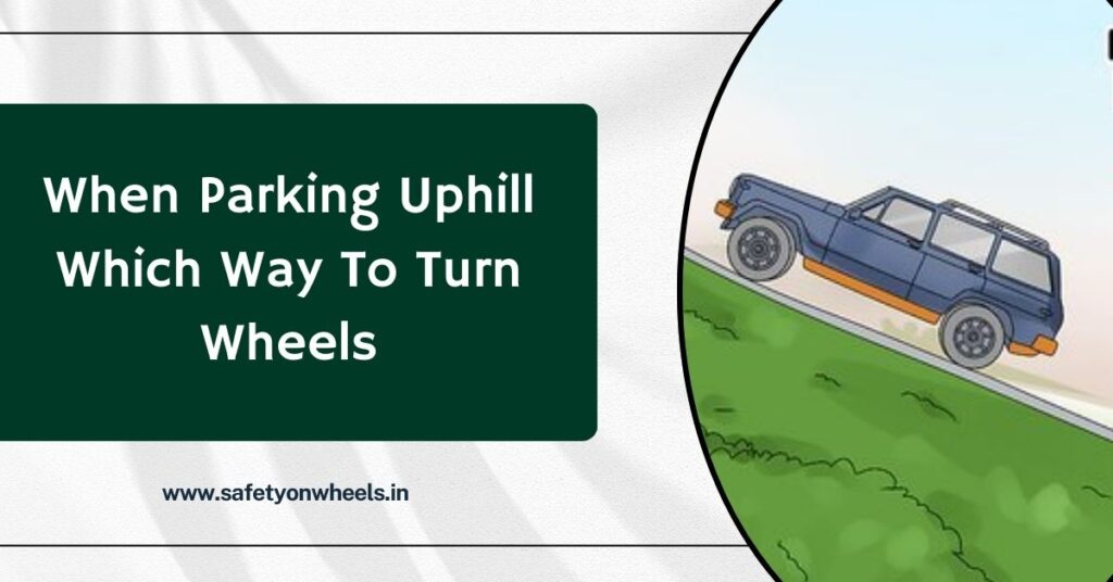 When Parking Uphill Which Way To Turn Wheels