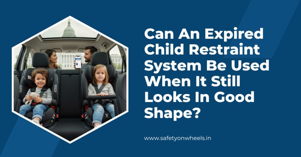 Can An Expired Child Restraint System Be Used When It Still Looks In Good Shape?