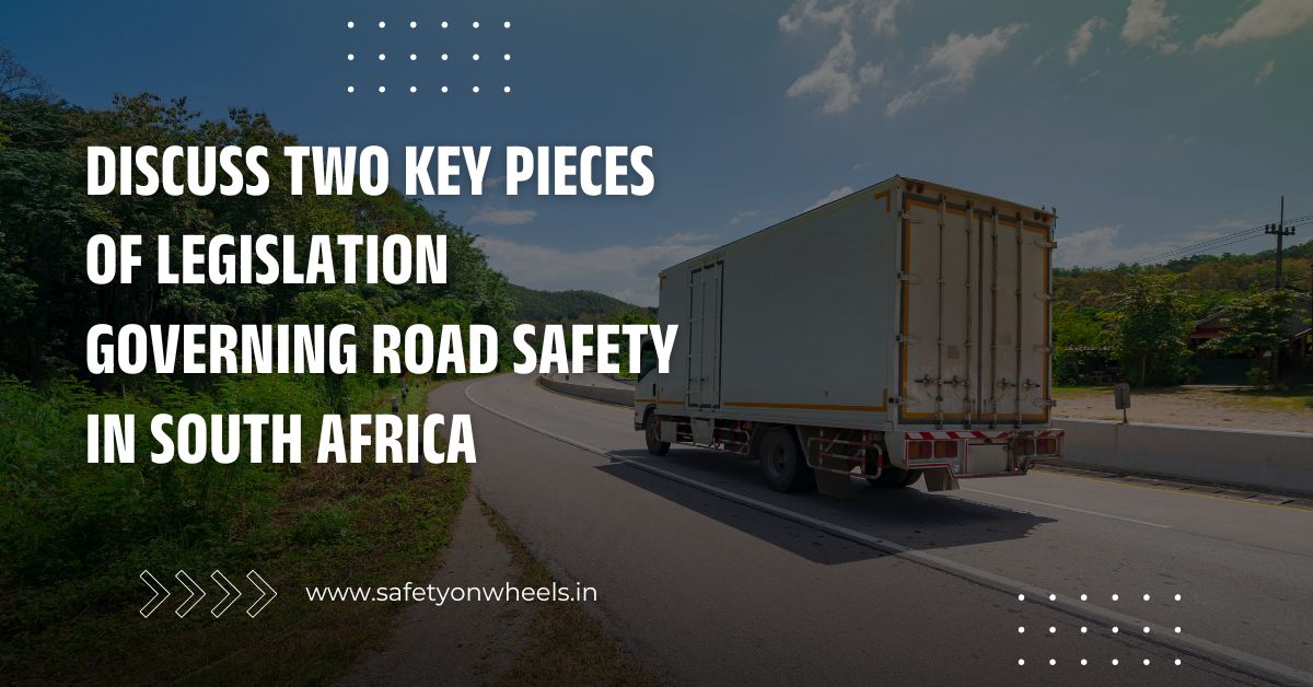 Discuss Two Key Pieces Of Legislation Governing Road Safety In South Africa