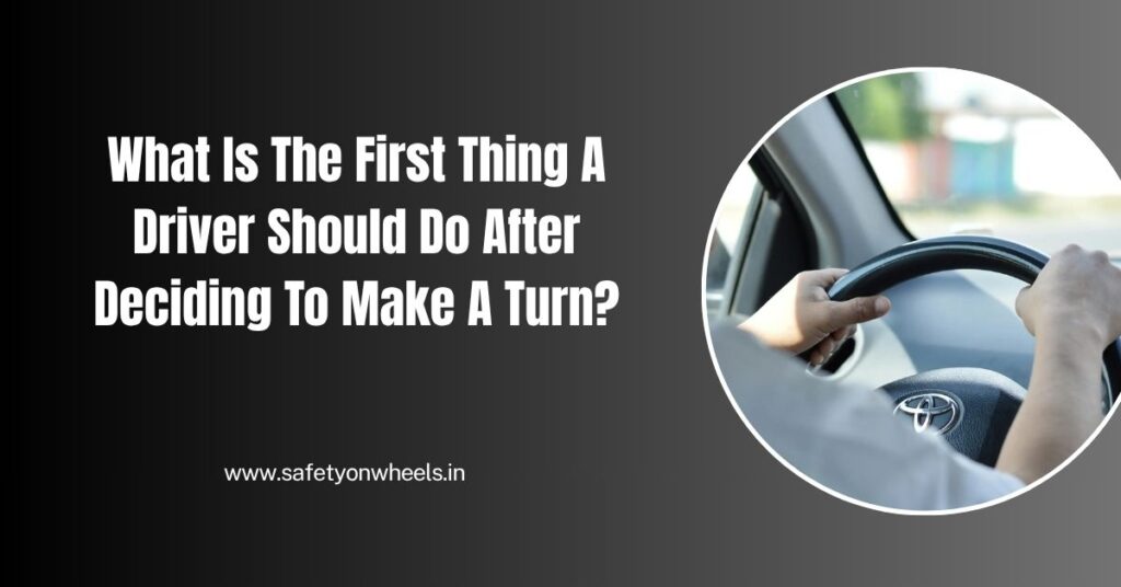 What Is The First Thing A Driver Should Do After Deciding To Make A Turn?