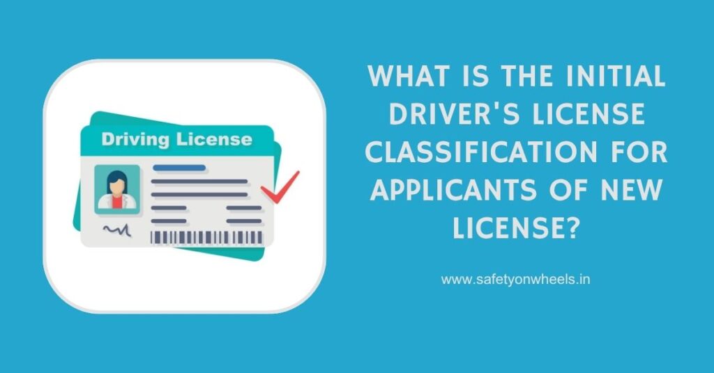 What Is The Initial Driver's License Classification For Applicants Of New License?