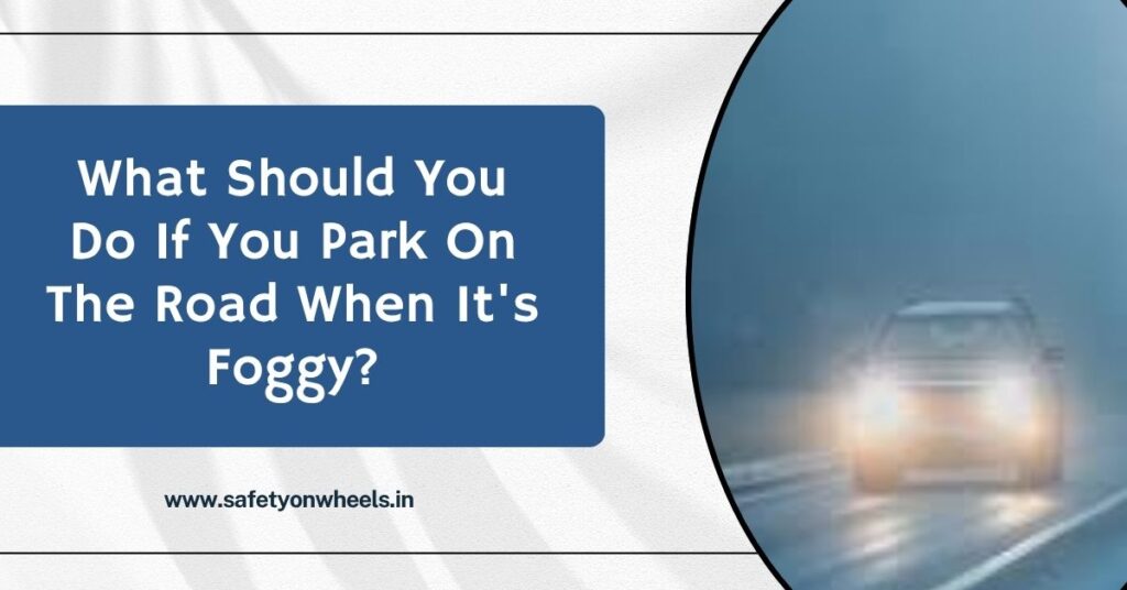 What Should You Do If You Park On The Road When It's Foggy?