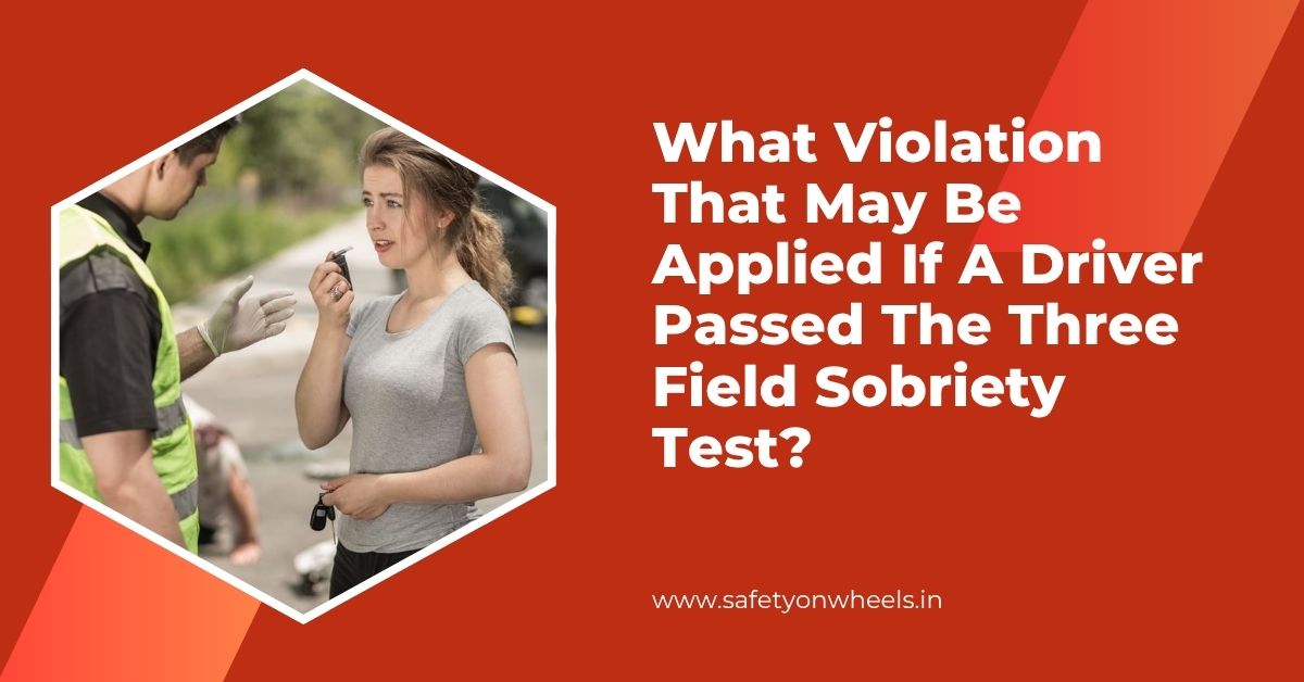 What Violation That May Be Applied If A Driver Passed The Three Field Sobriety Test?