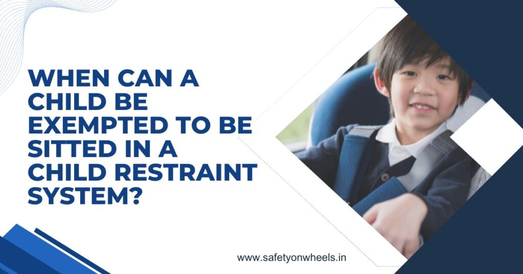 When Can A Child Be Exempted To Be Sitted In A Child Restraint System?