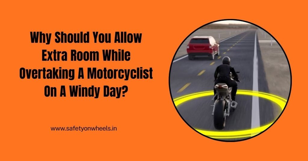 Why Should You Allow Extra Room While Overtaking A Motorcyclist On A Windy Day?
