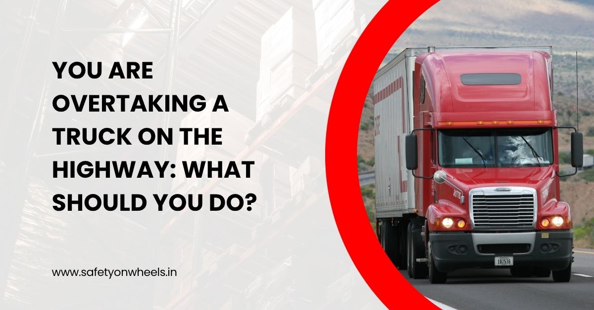 You Are Overtaking a Truck on the Highway: What Should You Do?