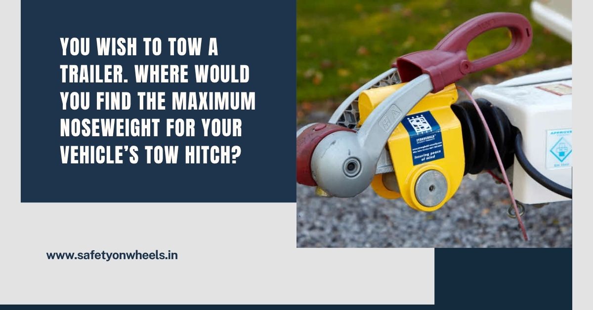 You Wish To Tow A Trailer. Where Would You Find The Maximum Noseweight For Your Vehicle’s Tow Hitch?