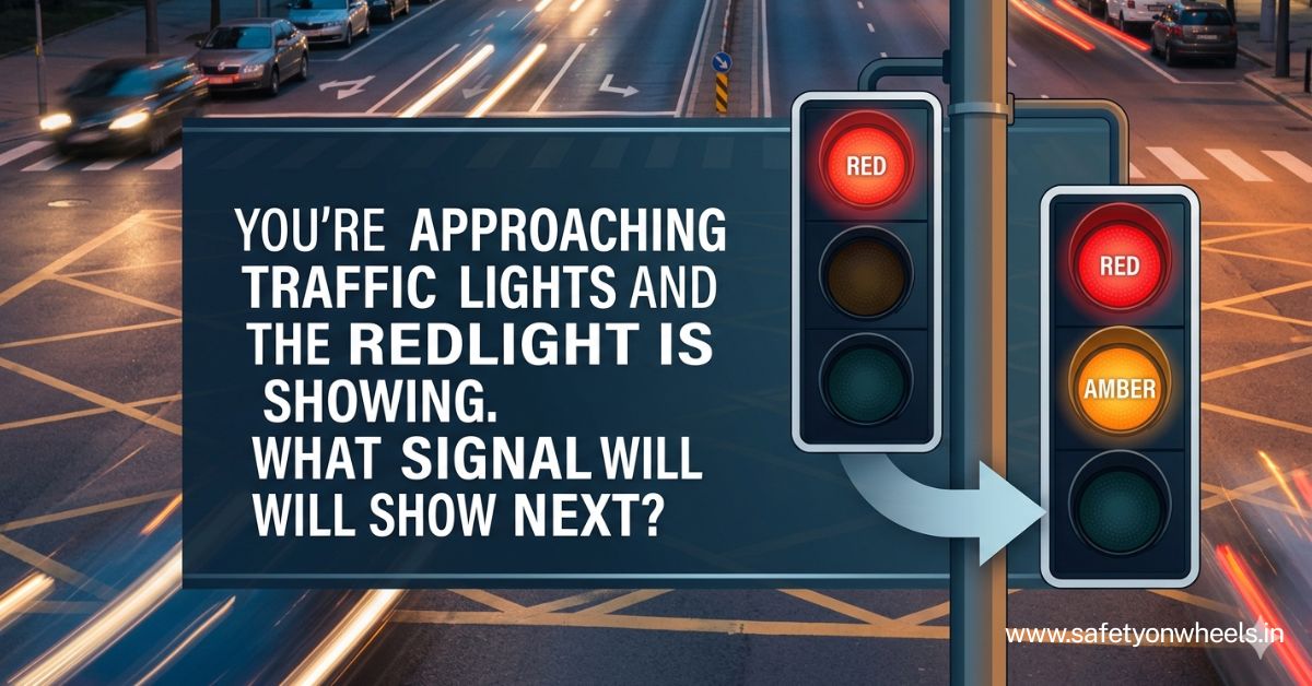 You're Approaching Traffic Lights And The Red Light Is Showing. What Signal Will Show Next?