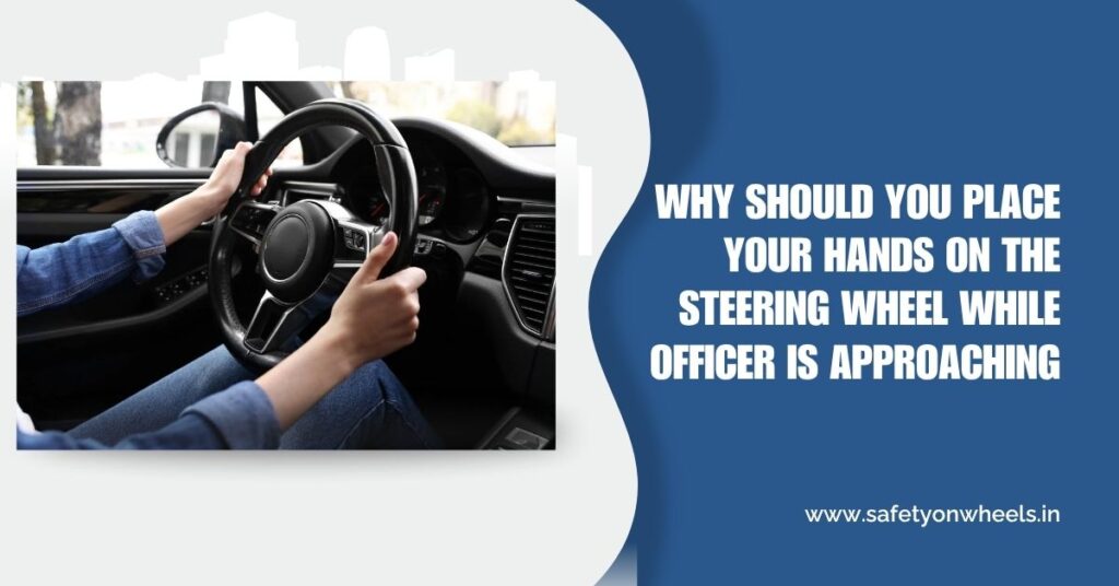 Why Should You Place Your Hands On The Steering Wheel While Officer Is Approaching